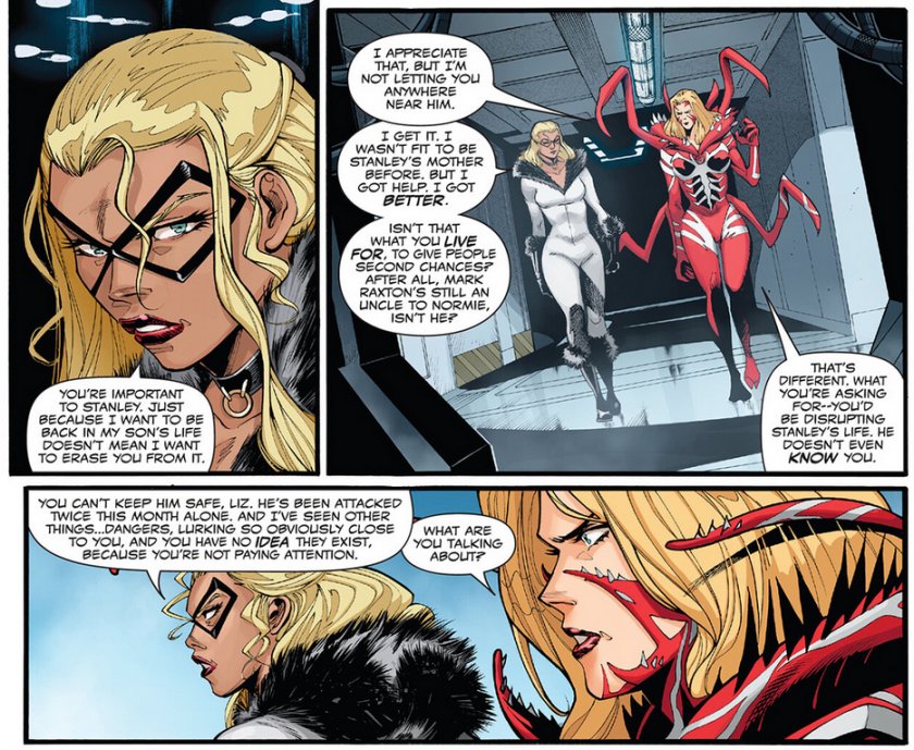 LILY: You're important to Stanley. Just because I want to be back in my son's life doesn't mean I want to erase you from it.

LIZ: I appreciate that, but I'm not letting you anywhere near him.

LILY: I get it. I wasn't fit to be Stanley's mother before. But I got better. Isn't that what you live for, to give people second chances? After all, Mark Raxton's still an uncle to Normie, isn't he?

LIZ: That's different. What you're asking for - you'd be disrupting Stanley's life. He doesn't even know you.

LILY: You can't keep him safe, Liz. He's been attacked twice this month alone. And I've seen other things... dangers, lurking so obviously close to you, and you have no idea they exist because you're not paying attention.

LIZ: What are you talking about?